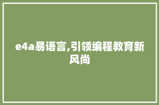 e4a易语言,引领编程教育新风尚