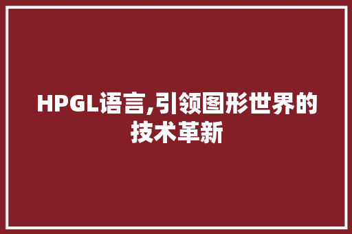 HPGL语言,引领图形世界的技术革新
