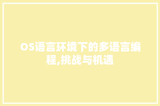 OS语言环境下的多语言编程,挑战与机遇