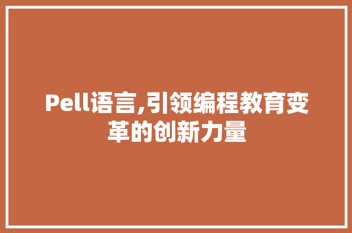 Pell语言,引领编程教育变革的创新力量