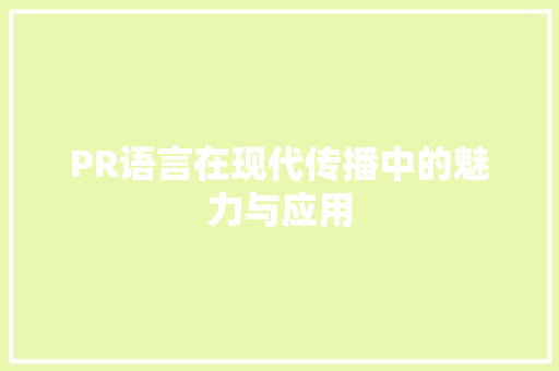 PR语言在现代传播中的魅力与应用