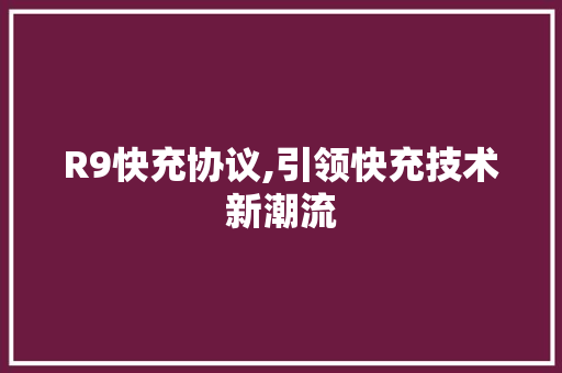 R9快充协议,引领快充技术新潮流