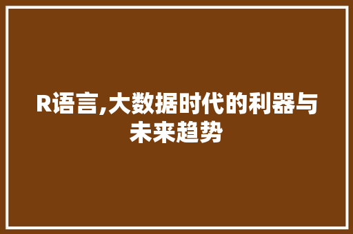 R语言,大数据时代的利器与未来趋势