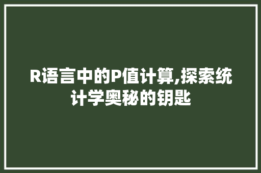 R语言中的P值计算,探索统计学奥秘的钥匙