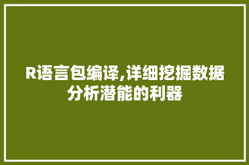 R语言包编译,详细挖掘数据分析潜能的利器