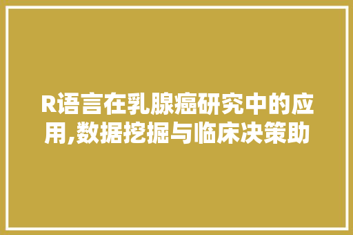 R语言在乳腺癌研究中的应用,数据挖掘与临床决策助力精准医疗
