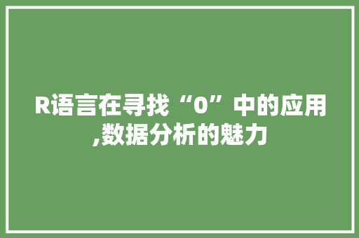 R语言在寻找“0”中的应用,数据分析的魅力 番茄病虫害防治