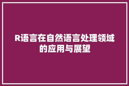 R语言在自然语言处理领域的应用与展望