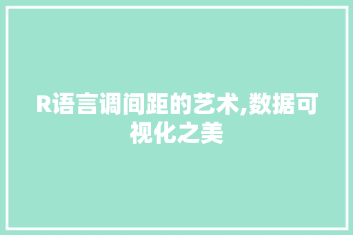 R语言调间距的艺术,数据可视化之美