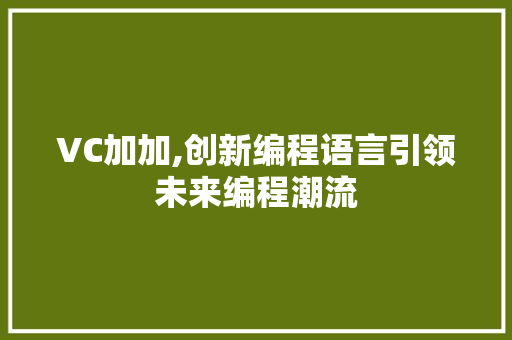 VC加加,创新编程语言引领未来编程潮流