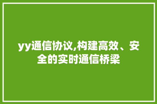 yy通信协议,构建高效、安全的实时通信桥梁 土壤施肥