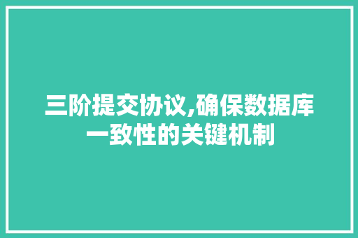 三阶提交协议,确保数据库一致性的关键机制