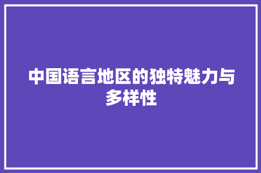 中国语言地区的独特魅力与多样性