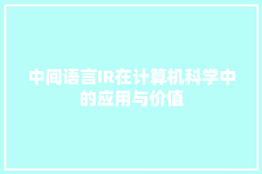 中间语言IR在计算机科学中的应用与价值