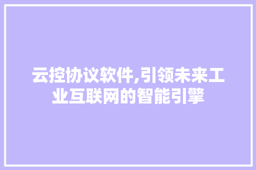 云控协议软件,引领未来工业互联网的智能引擎