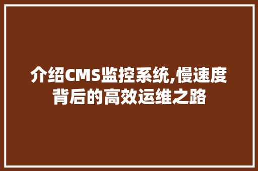 介绍CMS监控系统,慢速度背后的高效运维之路