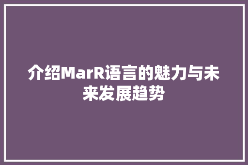 介绍MarR语言的魅力与未来发展趋势