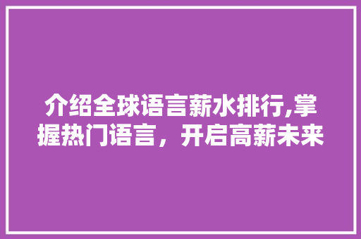 介绍全球语言薪水排行,掌握热门语言，开启高薪未来