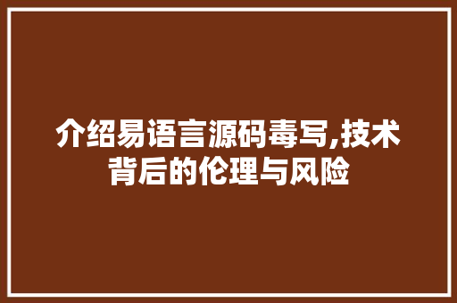 介绍易语言源码毒写,技术背后的伦理与风险