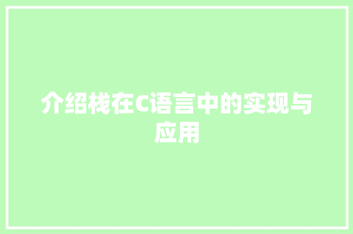 介绍栈在C语言中的实现与应用