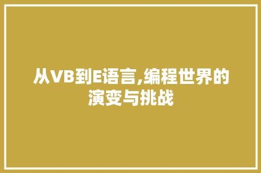 从VB到E语言,编程世界的演变与挑战