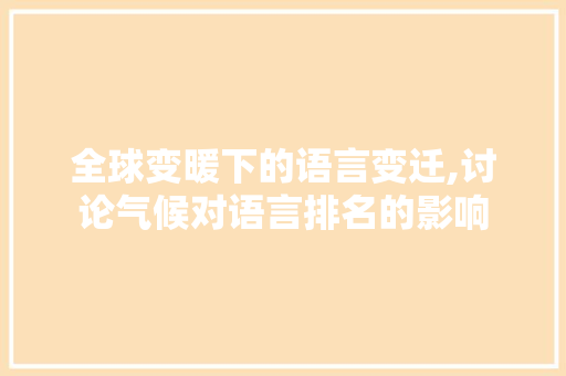 全球变暖下的语言变迁,讨论气候对语言排名的影响 农业常识