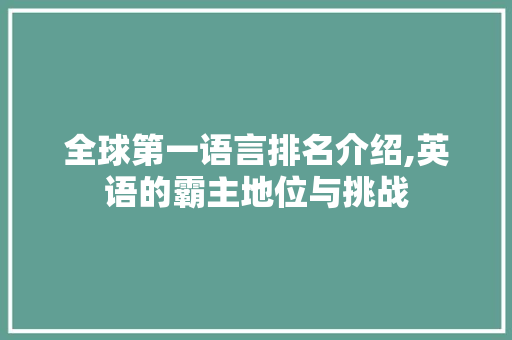 全球第一语言排名介绍,英语的霸主地位与挑战