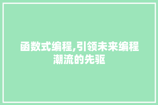 函数式编程,引领未来编程潮流的先驱