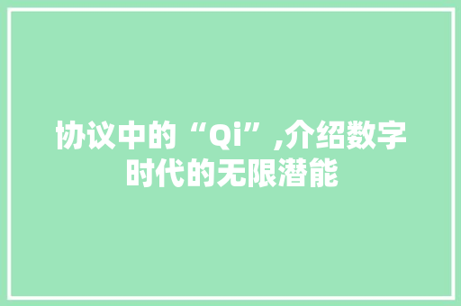 协议中的“Qi”,介绍数字时代的无限潜能