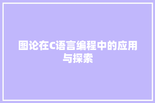 图论在C语言编程中的应用与探索