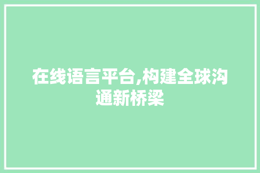 在线语言平台,构建全球沟通新桥梁