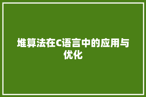 堆算法在C语言中的应用与优化