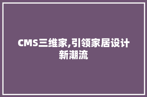 CMS三维家,引领家居设计新潮流 种植技巧