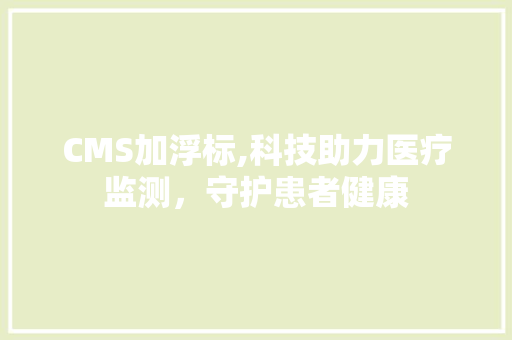 CMS加浮标,科技助力医疗监测，守护患者健康