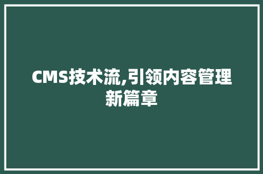 CMS技术流,引领内容管理新篇章 种植技巧