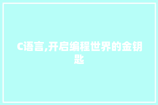 C语言,开启编程世界的金钥匙