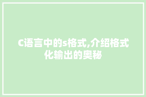 C语言中的s格式,介绍格式化输出的奥秘