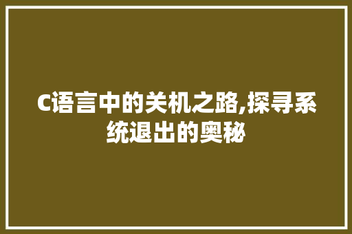C语言中的关机之路,探寻系统退出的奥秘