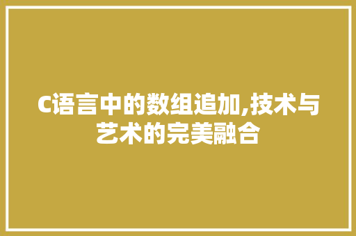 C语言中的数组追加,技术与艺术的完美融合