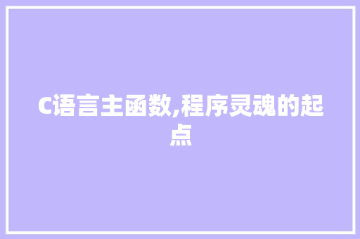 C语言主函数,程序灵魂的起点 农业常识
