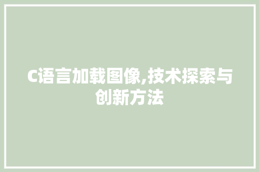 C语言加载图像,技术探索与创新方法