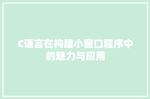 C语言在构建小窗口程序中的魅力与应用