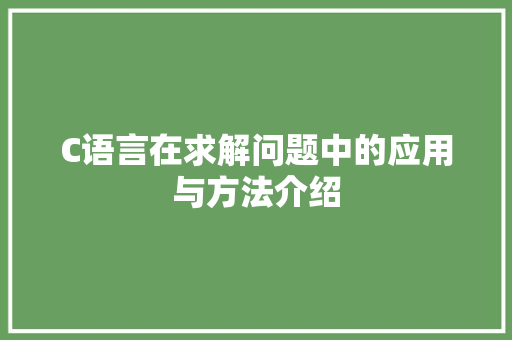 C语言在求解问题中的应用与方法介绍 农业常识
