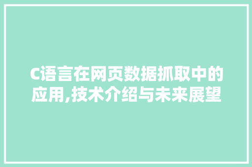 C语言在网页数据抓取中的应用,技术介绍与未来展望