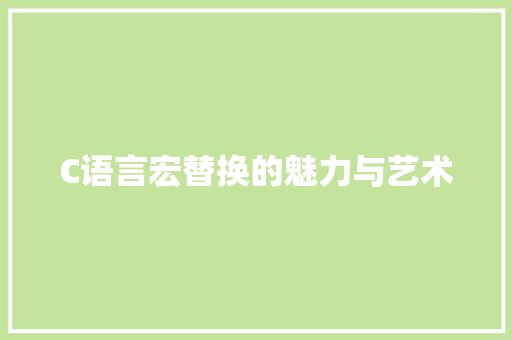 C语言宏替换的魅力与艺术