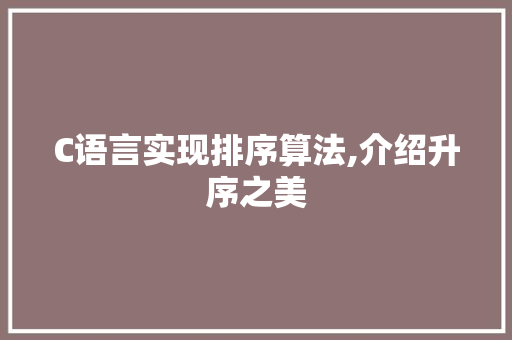 C语言实现排序算法,介绍升序之美