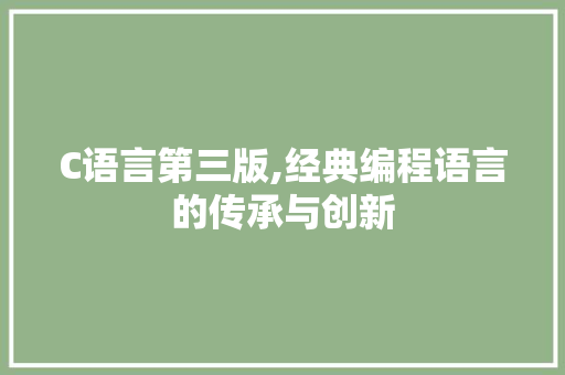 C语言第三版,经典编程语言的传承与创新