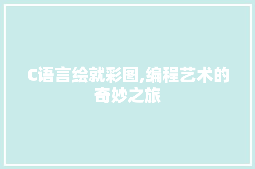 C语言绘就彩图,编程艺术的奇妙之旅