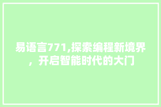 易语言771,探索编程新境界，开启智能时代的大门