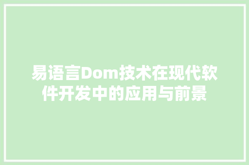 易语言Dom技术在现代软件开发中的应用与前景
